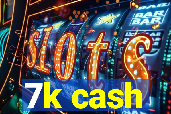 7k cash